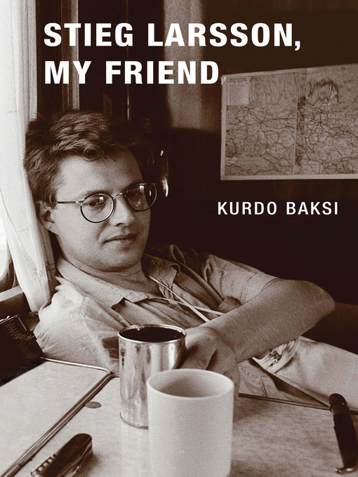 Title details for Stieg Larsson, My Friend by Kurdo Baksi - Available
